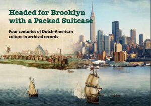 Headed for Brooklyn with a Packed Suitcase: Four centuries of Dutch-American culture in archival records